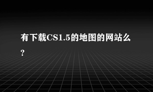 有下载CS1.5的地图的网站么?