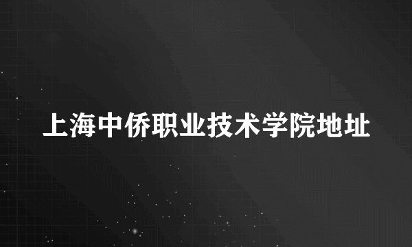 上海中侨职业技术学院地址