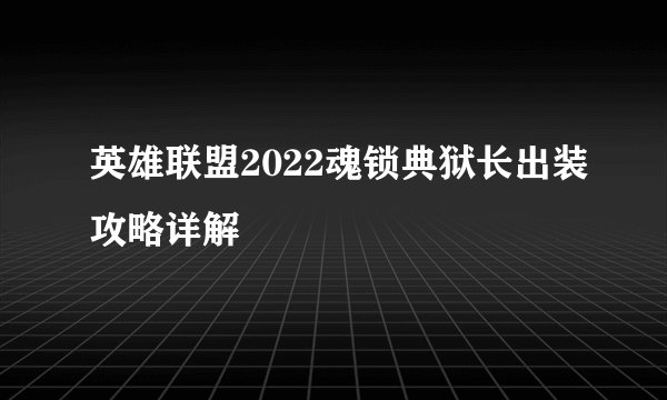 英雄联盟2022魂锁典狱长出装攻略详解