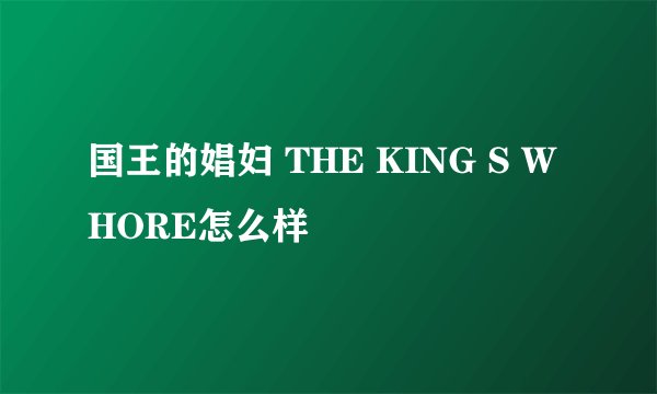 国王的娼妇 THE KING S WHORE怎么样
