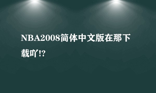 NBA2008简体中文版在那下载吖!?