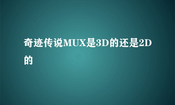 奇迹传说MUX是3D的还是2D的