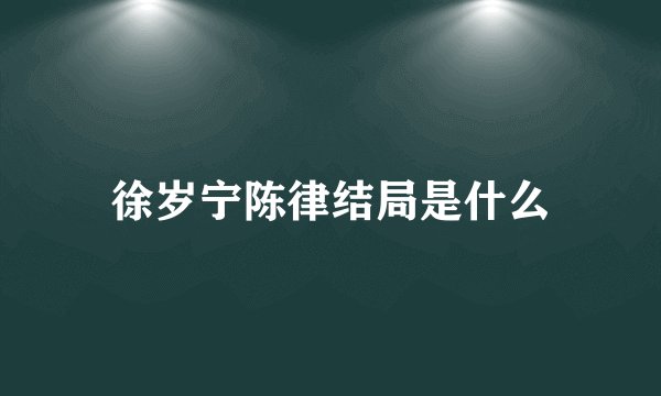 徐岁宁陈律结局是什么