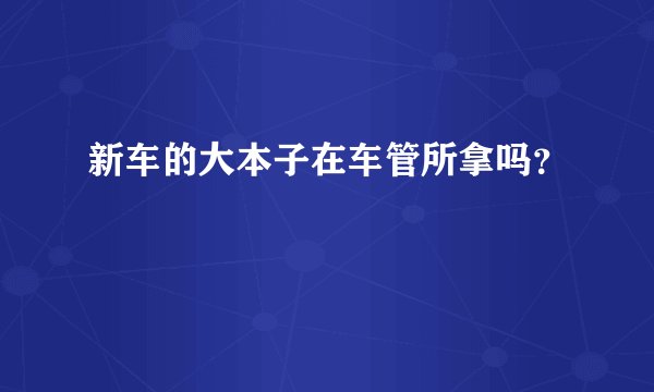 新车的大本子在车管所拿吗？