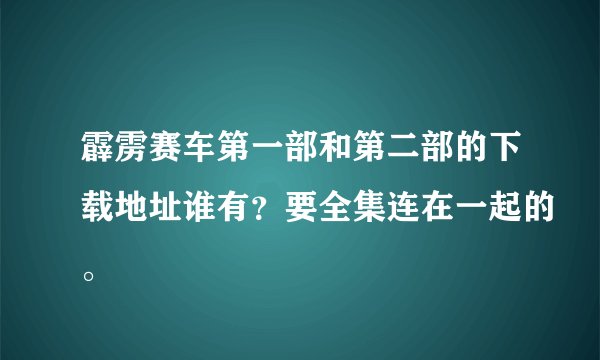 霹雳赛车第一部和第二部的下载地址谁有？要全集连在一起的。