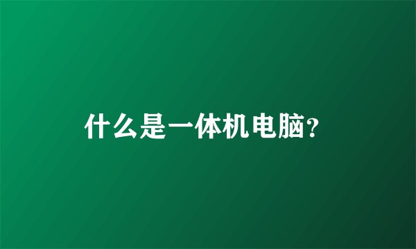 什么是一体机电脑？