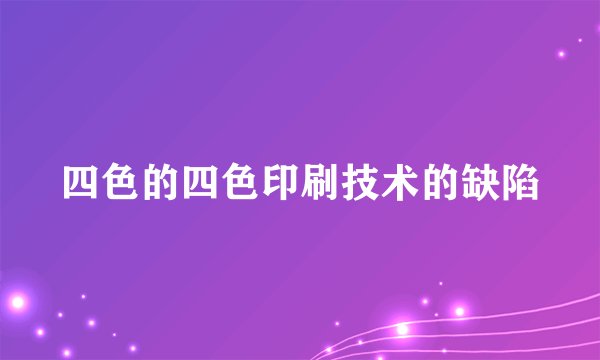 四色的四色印刷技术的缺陷