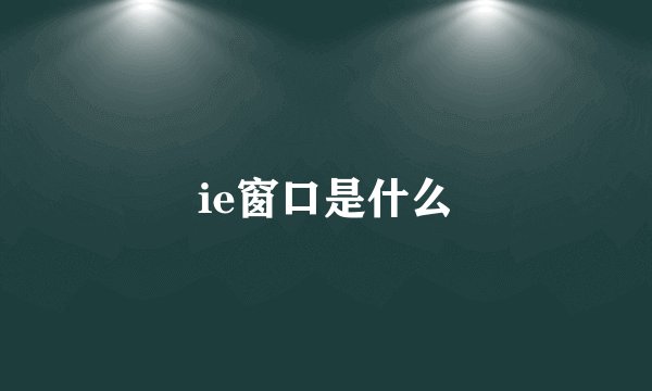 ie窗口是什么