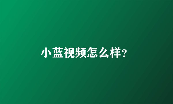 小蓝视频怎么样？