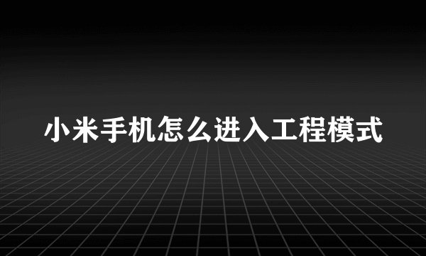 小米手机怎么进入工程模式