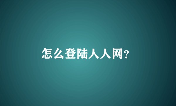 怎么登陆人人网？