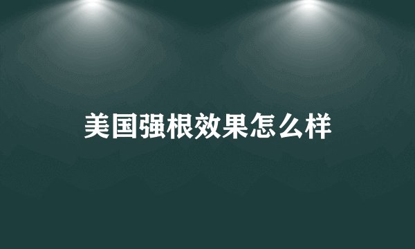 美国强根效果怎么样