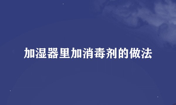 加湿器里加消毒剂的做法