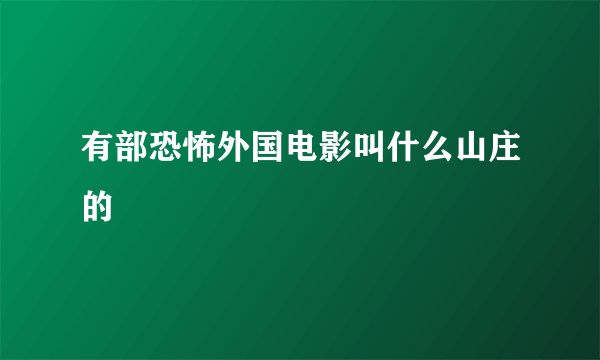 有部恐怖外国电影叫什么山庄的