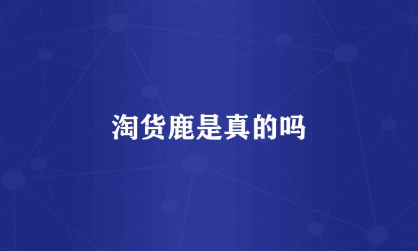 淘货鹿是真的吗