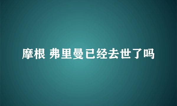 摩根 弗里曼已经去世了吗