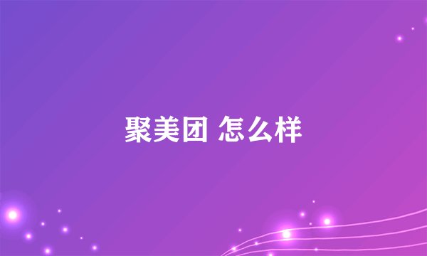 聚美团 怎么样