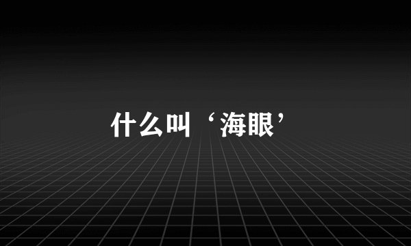 什么叫‘海眼’