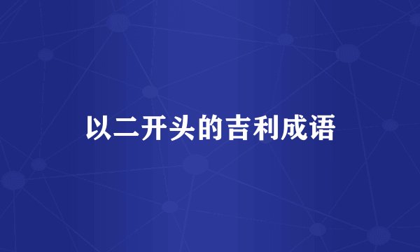 以二开头的吉利成语