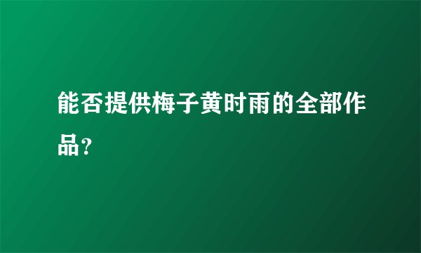 能否提供梅子黄时雨的全部作品？