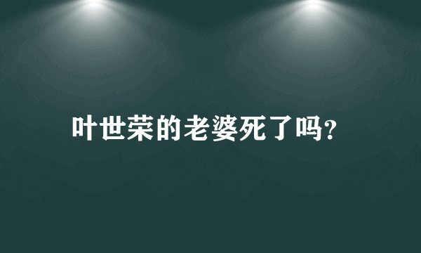 叶世荣的老婆死了吗？
