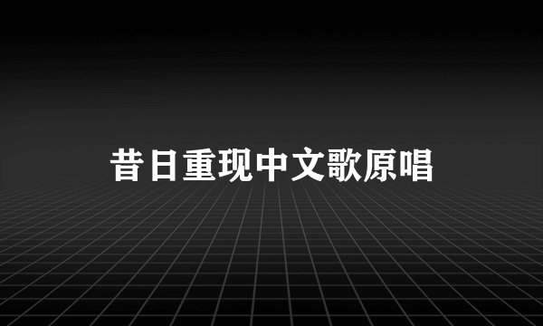 昔日重现中文歌原唱