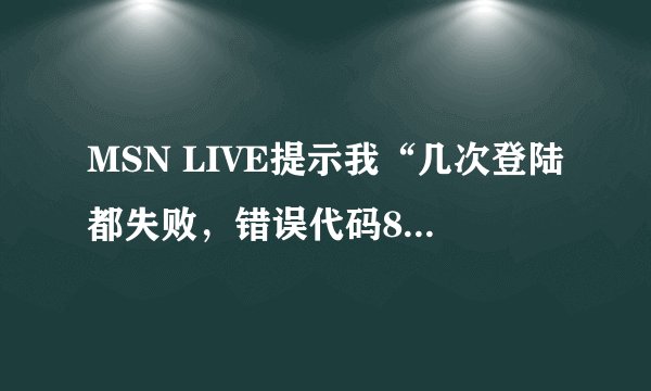 MSN LIVE提示我“几次登陆都失败，错误代码80048820，扩展错误代码80048412”