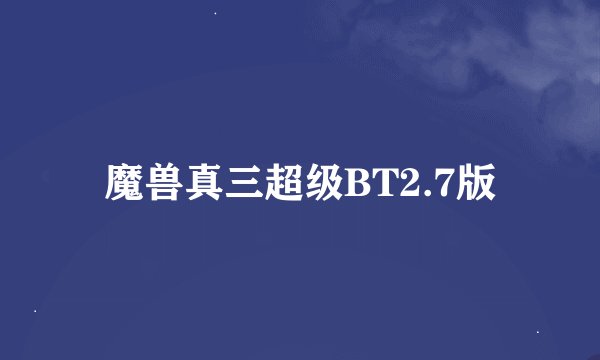 魔兽真三超级BT2.7版