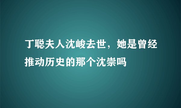 丁聪夫人沈峻去世，她是曾经推动历史的那个沈崇吗