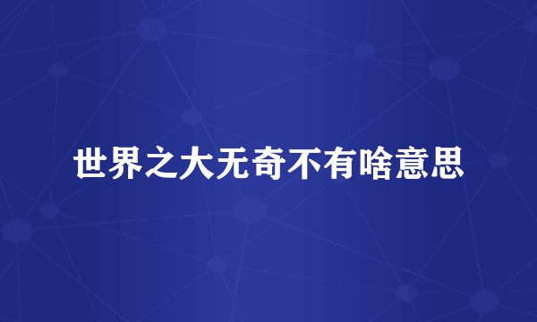 世界之大无奇不有啥意思