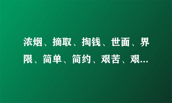 浓烟、摘取、掏钱、世面、界限、简单、简约、艰苦、艰难、炎黄、子孙炎热、从比的拼音？