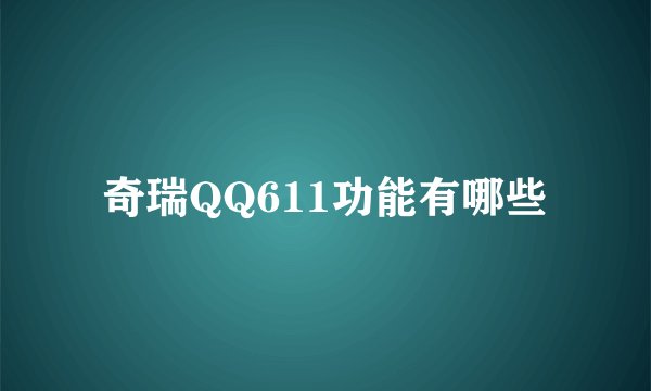 奇瑞QQ611功能有哪些
