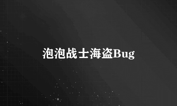 泡泡战士海盗Bug