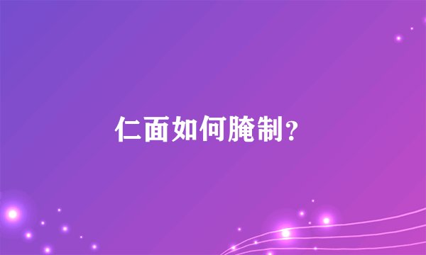 仁面如何腌制？