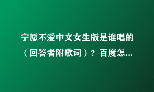 宁愿不爱中文女生版是谁唱的（回答者附歌词）？百度怎么找不到？