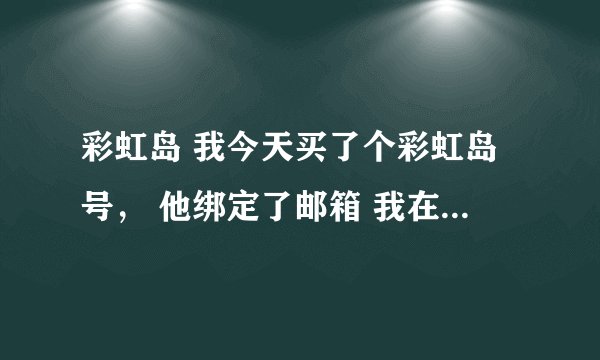 彩虹岛 我今天买了个彩虹岛号， 他绑定了邮箱 我在绑定了手机 他还能改密码吗？~~高手！！！