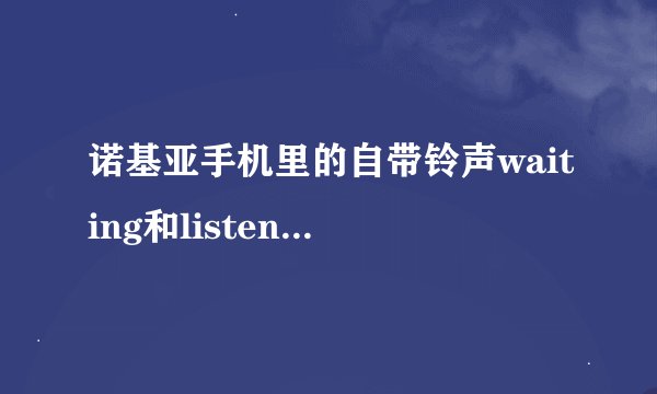 诺基亚手机里的自带铃声waiting和listen的歌名叫什么？歌手是谁？