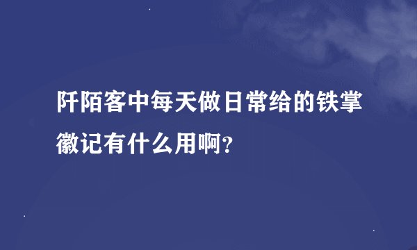 阡陌客中每天做日常给的铁掌徽记有什么用啊？