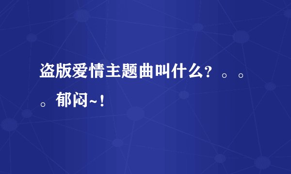 盗版爱情主题曲叫什么？。。。郁闷~！