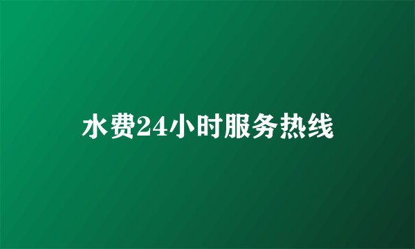 水费24小时服务热线