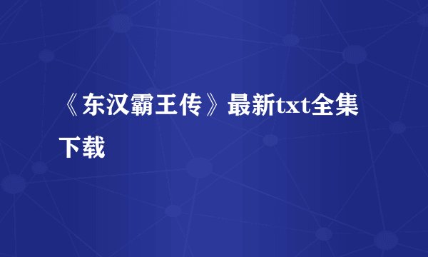 《东汉霸王传》最新txt全集下载