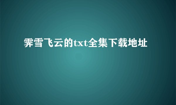 霁雪飞云的txt全集下载地址