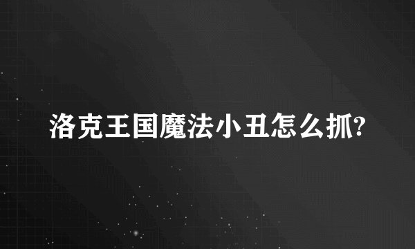 洛克王国魔法小丑怎么抓?
