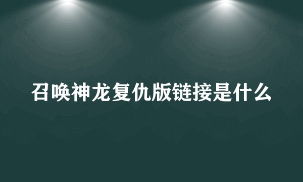 召唤神龙复仇版链接是什么