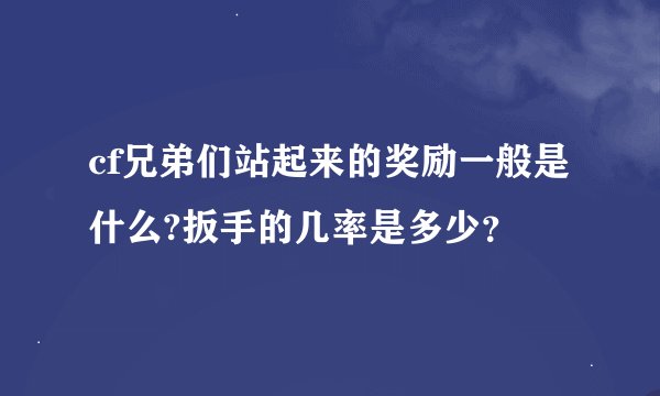 cf兄弟们站起来的奖励一般是什么?扳手的几率是多少？