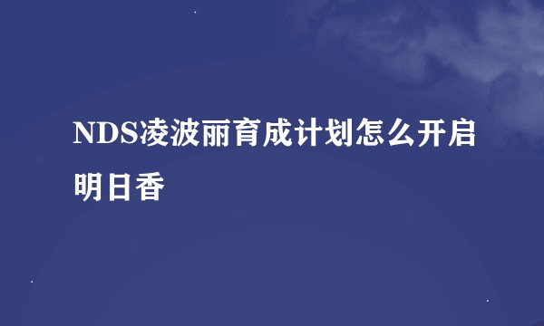 NDS凌波丽育成计划怎么开启明日香