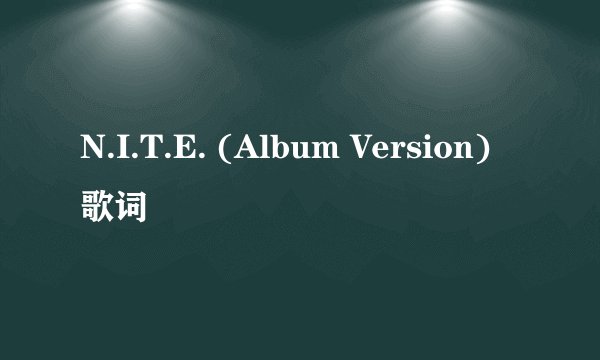 N.I.T.E. (Album Version) 歌词