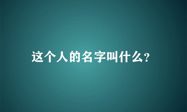 这个人的名字叫什么？