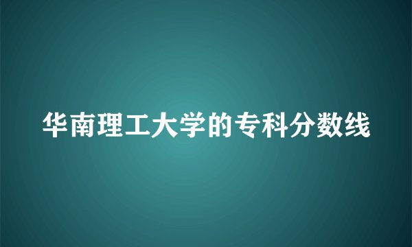 华南理工大学的专科分数线