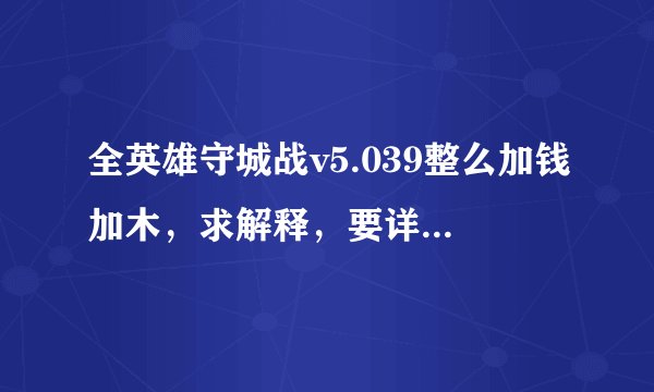 全英雄守城战v5.039整么加钱加木，求解释，要详细点啊？